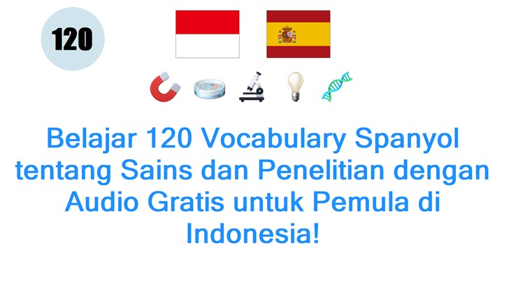 Belajar 120 Vocabulary Spanyol tentang Sains dan Penelitian dengan Audio Gratis untuk Pemula di Indonesia!